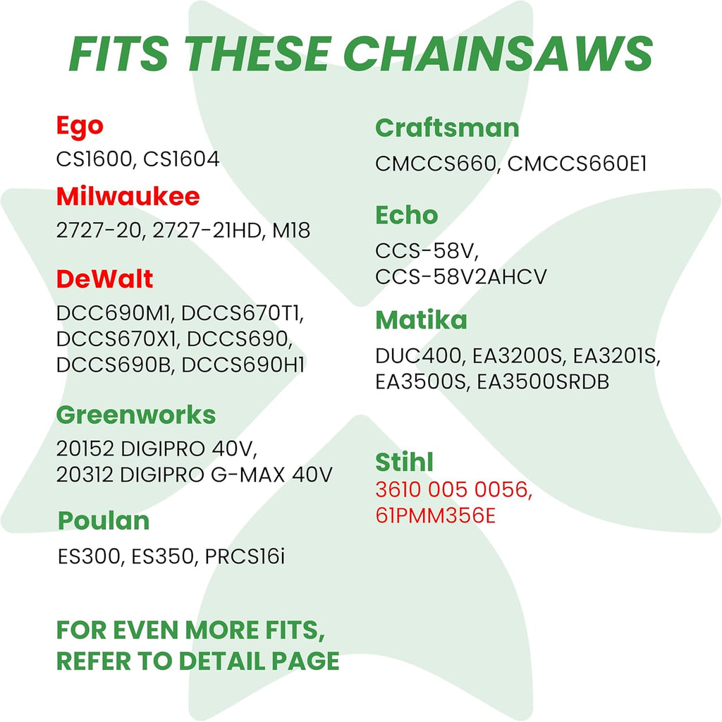 
The compatibility table shows that this specification of chainsaw chain is suitable for Ego CS1600, CS1604; Stihl 3610 005 0056, 61PMM356E; Milwaukee 2727-20, 2727-21HD, M18 and more.